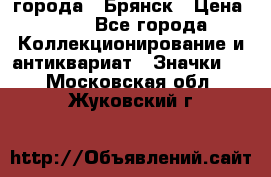 1.1) города : Брянск › Цена ­ 49 - Все города Коллекционирование и антиквариат » Значки   . Московская обл.,Жуковский г.